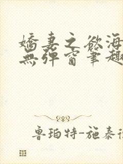 娇妻之欲海泛舟无弹窗笔趣阁
