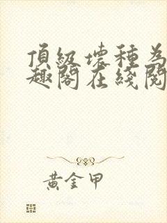 顶级坏种为臣笔趣阁在线阅读