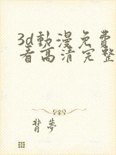 3d动漫免费观看高清完整版在线观