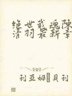 绝世武魂陈枫燕清羽最新章节