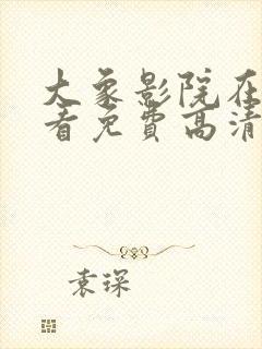 大象影院在线观看免费高清电视剧