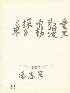 《探索欢爱新境界》动漫免费观看全