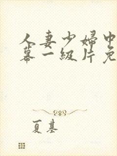 人妻少妇中文字幕一级片免费看封面