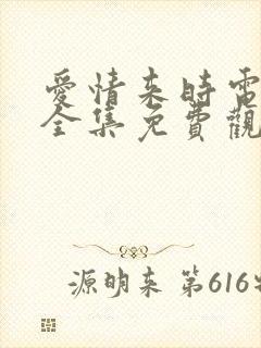 爱情来时电视剧全集免费观看高清