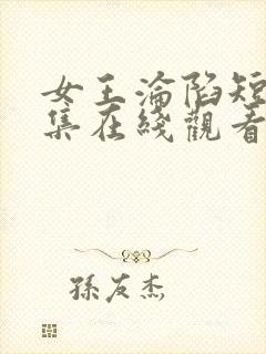 女王沦陷短剧全集在线观看第3季