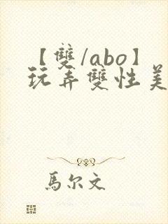 【双/abo】玩弄双性美人小说