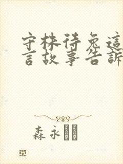 守株待兔这个寓言故事告诉了我们什么的道理