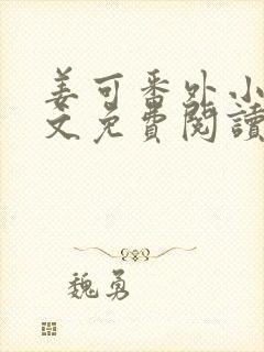 姜可番外小说全文免费阅读无弹窗笔趣阁下载