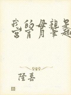 我的母亲是大帝宫宵月笔趣阁