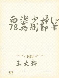 白洁少妇1～178无删节笔趣阁