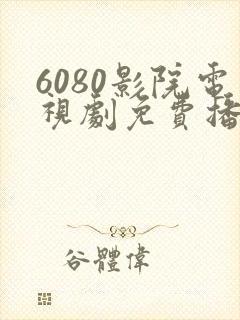 6080影院电视剧免费播放