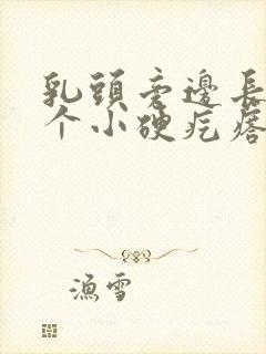 乳头旁边长了一个小硬疙瘩