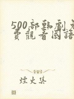 500部韩剧免费观看国语版