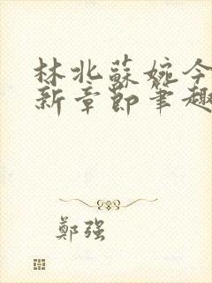 林北苏婉今天最新章节笔趣阁