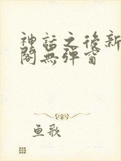 神话之后新笔趣阁无弹窗