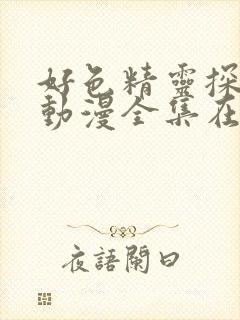 好色精灵探险记动漫全集在线观看