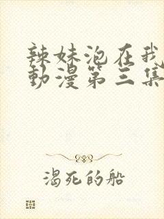 辣妹泡在我家看动漫第三集在线播放