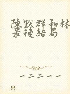 陈默群和林楠笙最后结局