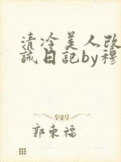 清冷美人改造训诫日记by穆小刀小说免费阅读