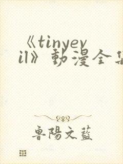 《tinyevil》动漫全集免费观看高清