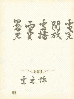 墨雨云间电视剧免费播放完整版11集