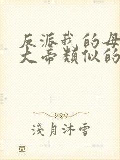 反派我的母亲是大帝类似的小说