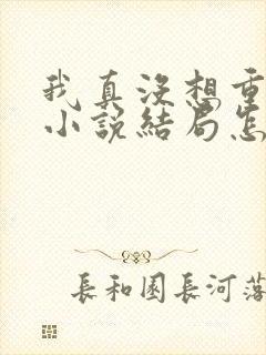 我真没想重生啊小说结局怎么样