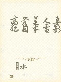 高贵美人妻被侵犯日本电影