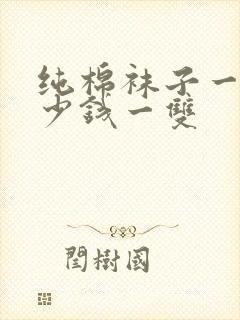 纯棉袜子一般多少钱一双