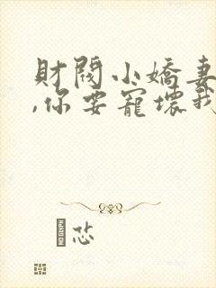 财阀小娇妻,叔,你要宠坏我了