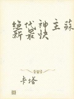 绝代神主苏莫更新最快