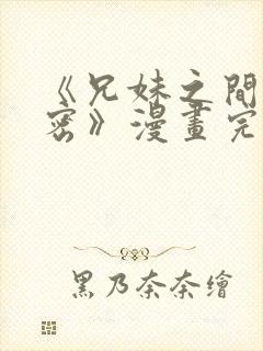 《兄妹之间的秘密》漫画完整版付费