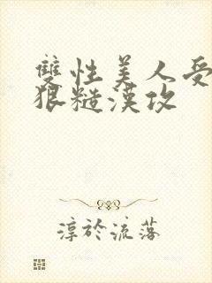 双性美人受×凶狠糙汉攻