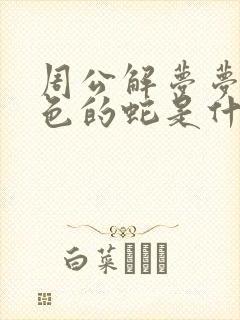 周公解梦梦见绿色的蛇是什么意思