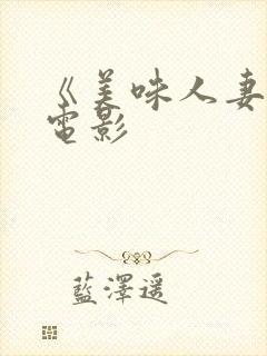 《美味人妻》3电影