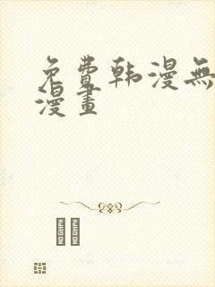 免费韩漫无删减漫画