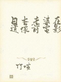 日本老婆在丈夫遗像前电影主演是谁