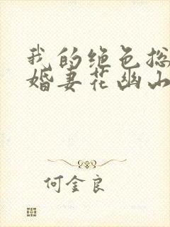 我的绝色总裁未婚妻花幽山月