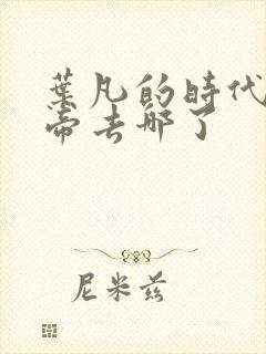 叶凡的时代荒天帝去哪了