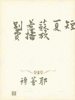 别惹苏夏短剧免费播放