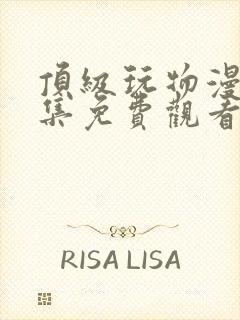 顶级玩物漫画全集免费观看下拉式