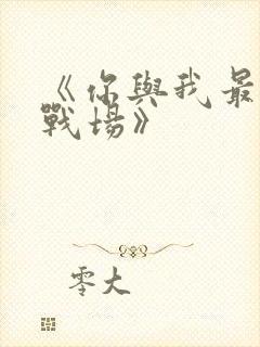《你与我最后的战场》