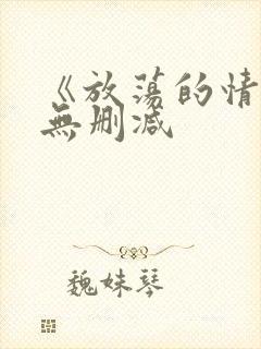 《放荡的情欲》无删减