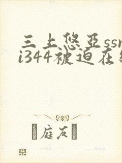 三上悠亚ssni344被迫在线