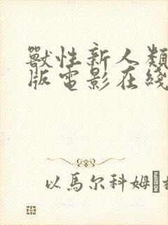 兽性新人类完整版电影在线观看免费高清