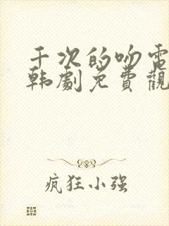 千次的吻电视剧韩剧免费观看全集