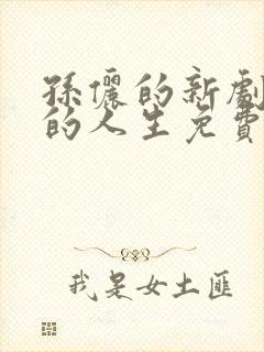 孙俪的新剧蛮好的人生免费观看全集