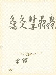 久久精品熟妇丰满人妻99991