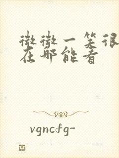 微微一笑很倾城在哪能看