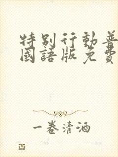 特别行动普通话国语版免费观看